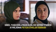 Sibel Taşçıoğlu'nun Kızılcık Şerbeti’nden Ayrılığına Feyza Civelek İddiası!