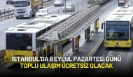İstanbul'da 8 Eylül Pazartesi Günü Toplu Ulaşım Ücretsiz Olacak