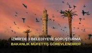 İzmir'de3 Belediyeye Soruşturma: Bakanlık Müfettiş Görevlendirdi!