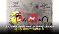 Leman Dergisi'ne Yönelik Soruşturmada Üç Kişi Serbest Bırakıldı