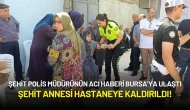 Şehit Polis Müdürünün Acı Haberi Bursa’ya Ulaştı: Şehit Annesi Hastaneye Kaldırıldı!