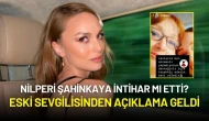 Nilperi Şahinkaya İntihar mı Etti? Eski Sevgilisinden Açıklama Geldi