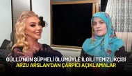 Güllü’nün Şüpheli Ölümüyle İlgili Temizlikçisi Arzu Arslan’dan Çarpıcı Açıklamalar