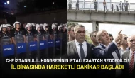 CHP İstanbul Kongresi Mahkemeden Döndü! İl Binasında Hareketli Dakikalar