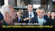 Özgür Özel’e Saldıran Selçuk Tengioğlu Hakkında Karar Verildi
