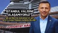 CHP'li Özgür Çelik: "İstanbul Valisine Ulaşamıyoruz"