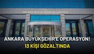 SON DAKİKA... Ankara Büyükşehir Belediyesi’ne Operasyon: Çok Sayıda Gözaltı Var!