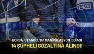 Borsa İstanbul'da Manipülasyon İddiası: 14 Şüpheli Gözaltına Alındı!