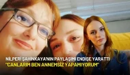 Nilperi Şahinkaya'nın Paylaşımı Endişe Yarattı: Yakınları Ulaşamıyor!