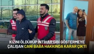 Kızını Öldürüp İntihar Gibi Göstermeye Çalışan Cani Baba Hakkında Karar Çıktı