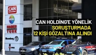 Can Holding'e Yönelik Soruşturmada 12 Kişi Gözaltına Alındı