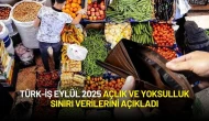 Türk-İş Eylül 2025 Açlık ve Yoksulluk Sınırı Verilerini Açıkladı