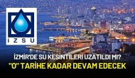 İzmir'de Su Kesintileri Uzatıldı mı? "O" Tarihe Kadar Devam Edecek