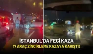 İstanbul'da Feci Kaza: 17 Araç Zincirleme Kazaya Karıştı!