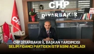 CHP Diyarbakır İl Başkan Yardımcısı Selim Fidancı Partiden İstifasını Açıkladı
