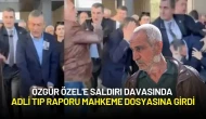 Özgür Özel'e Saldırı Davasında Adli Tıp Raporu Mahkeme Dosyasına Girdi