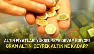 Altın Fiyatları Yükselmeye Devam Ediyor! Gram Altın, Çeyrek Altın Ne Kadar?