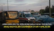 Ambulanslara Yol Verilmesini Sağlayacak Yeni Sistem: Araç Radyoları Üzerinden Uyarı!