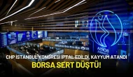 CHP İstanbul Kongresi İptal Edildi, Kayyum Atandı: Borsa Sert Düştü