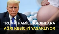 Trump, Hamile Kadınlara Ağrı Kesiciyi Yasaklıyor!