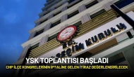 YSK Toplantısı Başladı: CHP İlçe Kongrelerinin İptaline Gelen İtiraz Değerlendirilecek