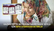 Gaziantep’te ‘Altın Kan’ Sahibi Naide Soylu İçin İspaya'dan Kan Getirildi