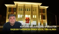 Köyceğiz Belediyesine Operasyon: Başkan Yardımcısı Örnek Gözaltına Alındı!