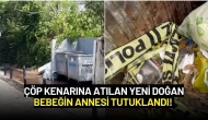 Çöp Kenarına Atılan Yeni Doğan Bebeğin Annesi Tutuklandı!