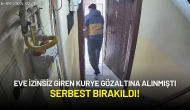Eve İzinsiz Giren Kurye Gözaltına Alınmıştı: Serbest Bırakıldı!