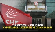 Yüksek Seçim Kurulu'ndan “CHP İstanbul İl Kongresi”ne Devam Kararı!