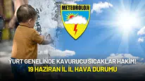 Yurt Genelinde Kavurucu Sıcaklar Hakim! 19 Haziran İl İl Hava Durumu Açıklandı