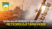 Meteoroloji Açıkladı: Sıcaklıklar 10 Derece Birden Artıyor