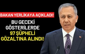 Bakan Yerlikaya Açıkladı! Bu geceki gösterilerde 97 şüpheli gözaltına alındı