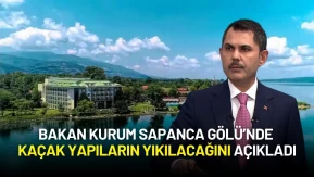 Sapanca Gölü’nde Kaçak Yapılar Yıkılacak: Bakan Kurum Projenin Detaylarını Açıkladı