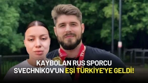 Kaybolan Rus Sporcu Svechnikov'un Eşi Türkiye'ye Geldi!