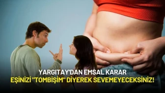 Yargıtay'dan Emsal Karar: Eşinizi "Tombişim" Diyerek Sevemeyeceksiniz!