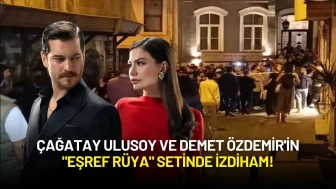 Çağatay Ulusoy ve Demet Özdemir'in "Eşref Rüya" Setinde İzdiham!