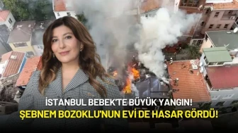 İstanbul Bebek'te Büyük Yangın: Şebnem Bozoklu'nun Evi de Hasar Gördü!