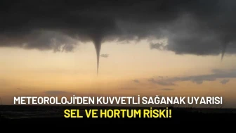 Meteoroloji'den Kuvvetli Sağanak Uyarısı: Sel ve Hortum Riski!