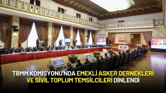 TBMM Komisyonu'nda Emekli Asker Dernekleri ve Sivil Toplum Temsilcileri Dinlendi