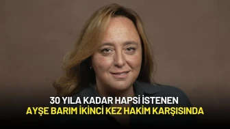 30 Yıla Kadar Hapsi İstenen Ayşe Barım İkinci Kez Hakim Karşısında