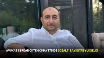 Avukat Serdar Öktem Cinayetinde Gözaltı Sayısı 13’e Yükseldi