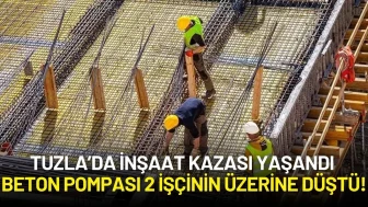 Tuzla’da İnşaat Kazası: Beton Pompası 2 İşçinin Üzerine Düştü!