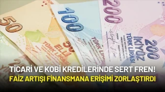 Ticari ve KOBİ Kredilerinde Sert Fren! Faiz Artışı Finansmana Erişimi Zorlaştırdı