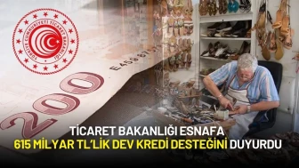 Ticaret Bakanlığı Duyurdu: Esnafa 615 Milyar TL’lik Dev Kredi Desteği
