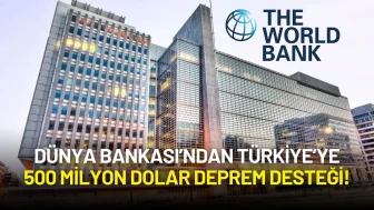 Dünya Bankası’ndan Türkiye’ye 500 Milyon Dolar Deprem Desteği!