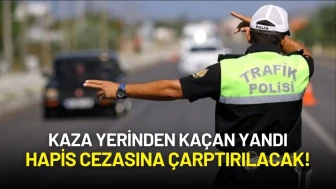 Kaza Yerinden Kaçan Yandı: Hapis Cezasına Çarptırılacak!