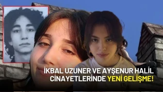 İkbal Uzuner ve Ayşenur Halil Cinayetlerinde Yeni Gelişme!
