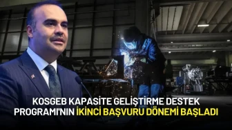 Sanayi Bakanı Kacır, KOSGEB Kapasite Geliştirme Destek Programı'nın İkinci Başvuru Döneminin Başladığını Duyurdu