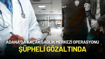 Adana’da Kaçak Sağlık Merkezi Operasyonu!